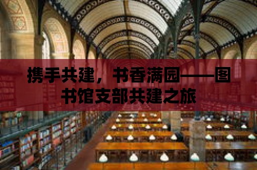 攜手共建，書香滿園——圖書館支部共建之旅