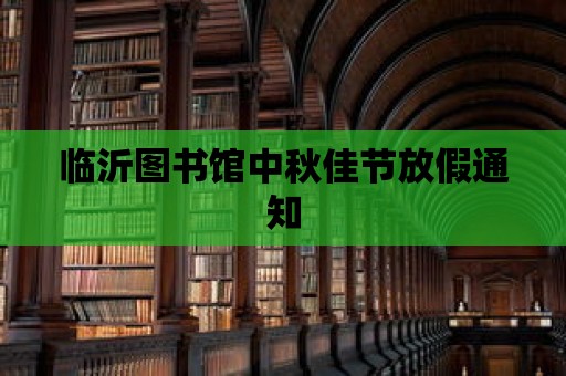 臨沂圖書館中秋佳節(jié)放假通知