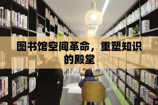 圖書館空間革命，重塑知識的殿堂