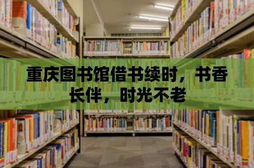 重慶圖書館借書續時，書香長伴，時光不老