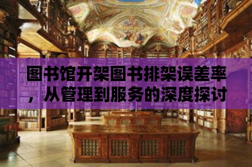 圖書館開架圖書排架誤差率，從管理到服務的深度探討