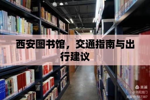 西安圖書館，交通指南與出行建議