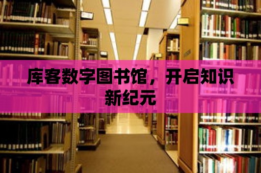 庫客數字圖書館，開啟知識新紀元