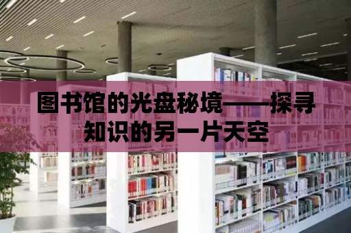 圖書館的光盤秘境——探尋知識的另一片天空