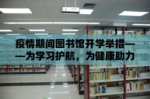 疫情期間圖書館開學舉措——為學習護航，為健康助力