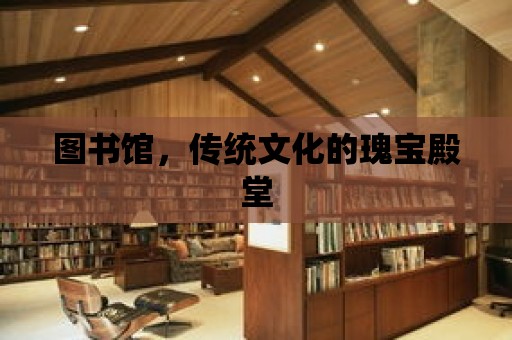 圖書館，傳統文化的瑰寶殿堂