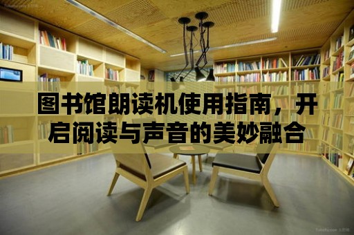 圖書館朗讀機使用指南，開啟閱讀與聲音的美妙融合