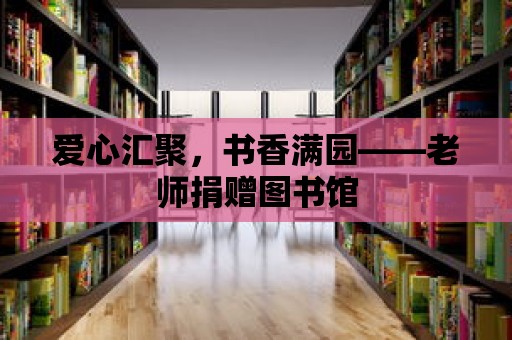 愛心匯聚，書香滿園——老師捐贈圖書館