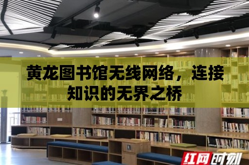 黃龍圖書館無線網絡，連接知識的無界之橋