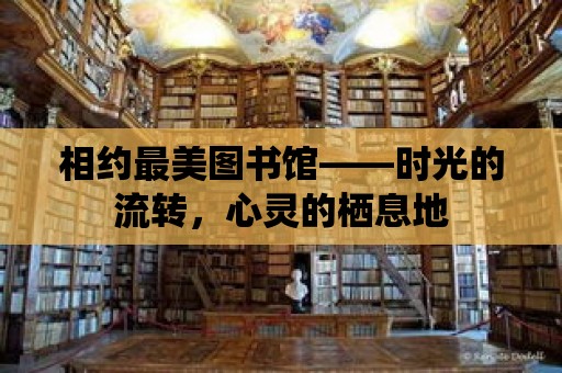 相約最美圖書館——時光的流轉，心靈的棲息地