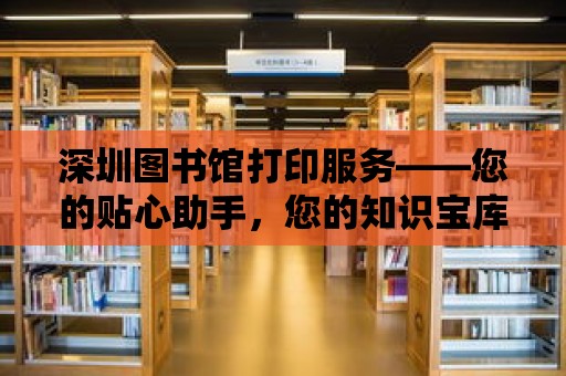 深圳圖書館打印服務——您的貼心助手，您的知識寶庫