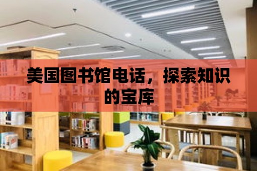 美國圖書館電話，探索知識的寶庫