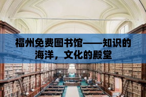 福州免費圖書館——知識的海洋，文化的殿堂