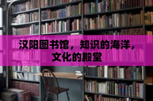 漢陽圖書館，知識(shí)的海洋，文化的殿堂