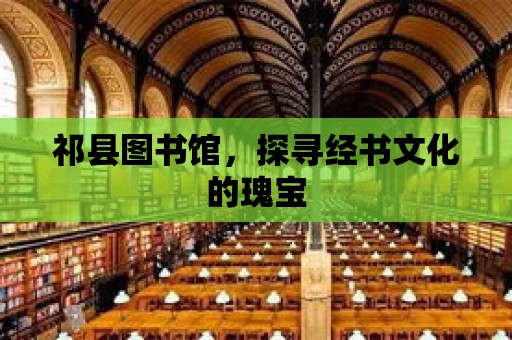 祁縣圖書館，探尋經(jīng)書文化的瑰寶