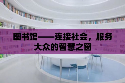 圖書館——連接社會，服務大眾的智慧之窗