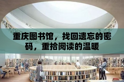 重慶圖書館，找回遺忘的密碼，重拾閱讀的溫暖