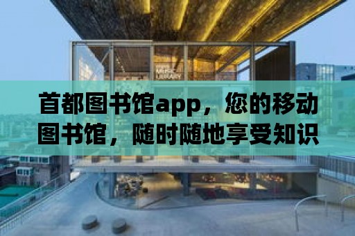 首都圖書館app，您的移動圖書館，隨時隨地享受知識的盛宴