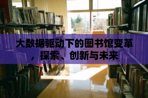 大數據驅動下的圖書館變革，探索、創新與未來