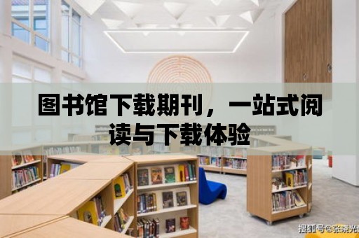 圖書館下載期刊，一站式閱讀與下載體驗