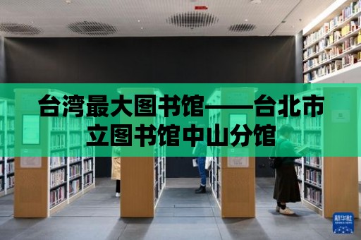 臺(tái)灣最大圖書館——臺(tái)北市立圖書館中山分館