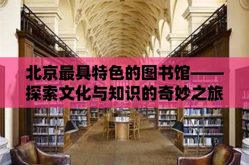 北京最具特色的圖書館——探索文化與知識的奇妙之旅