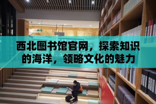 西北圖書館官網，探索知識的海洋，領略文化的魅力