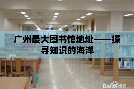 廣州最大圖書館地址——探尋知識的海洋