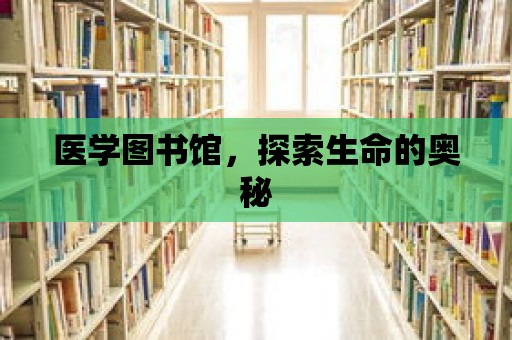 醫學圖書館，探索生命的奧秘