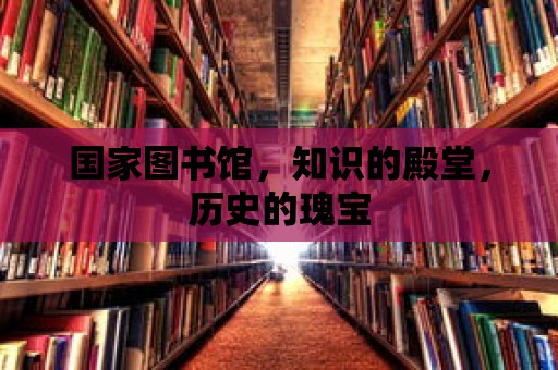 國家圖書館，知識的殿堂，歷史的瑰寶