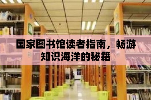 國家圖書館讀者指南，暢游知識海洋的秘籍