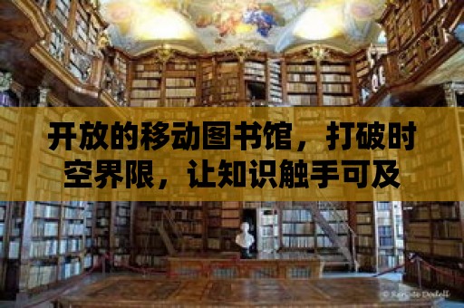 開放的移動圖書館，打破時空界限，讓知識觸手可及