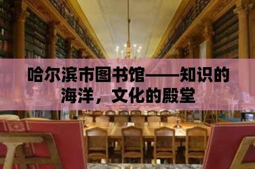 哈爾濱市圖書館——知識的海洋，文化的殿堂