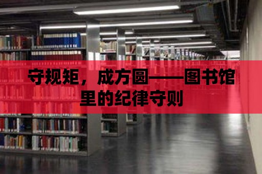 守規矩，成方圓——圖書館里的紀律守則