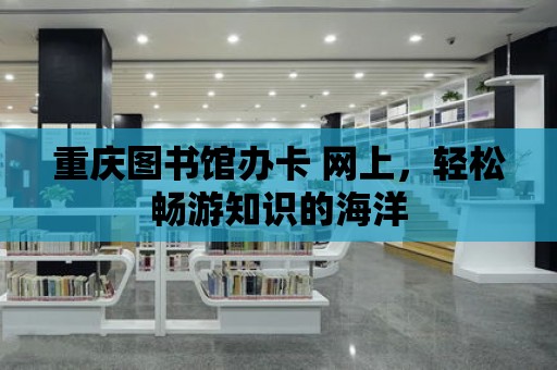 重慶圖書館辦卡 網上，輕松暢游知識的海洋