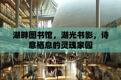 湖畔圖書館，湖光書影，詩意棲息的靈魂家園