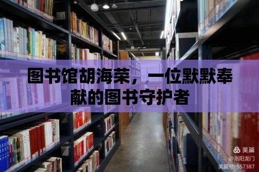 圖書館胡海榮，一位默默奉獻的圖書守護者