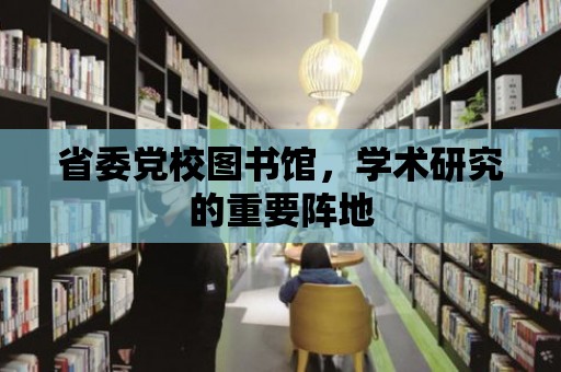 省委黨校圖書館，學術研究的重要陣地