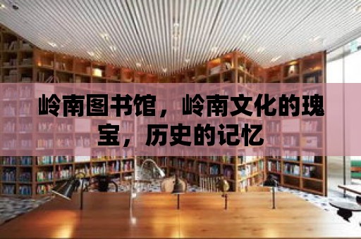 嶺南圖書館，嶺南文化的瑰寶，歷史的記憶