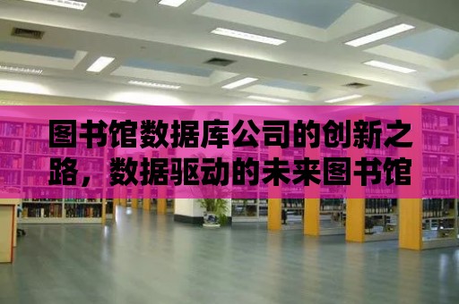 圖書館數據庫公司的創新之路，數據驅動的未來圖書館