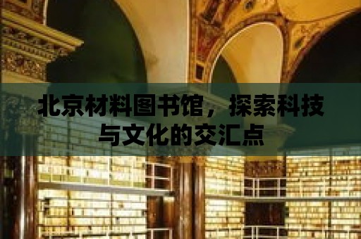 北京材料圖書館，探索科技與文化的交匯點