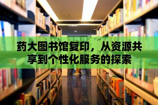 藥大圖書館復印，從資源共享到個性化服務的探索