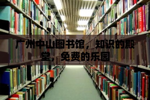 廣州中山圖書館，知識的殿堂，免費的樂園