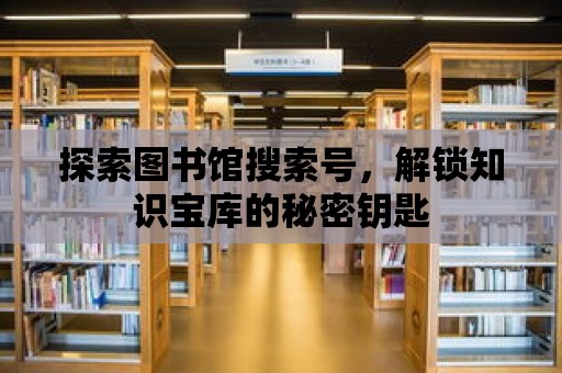 探索圖書館搜索號，解鎖知識寶庫的秘密鑰匙