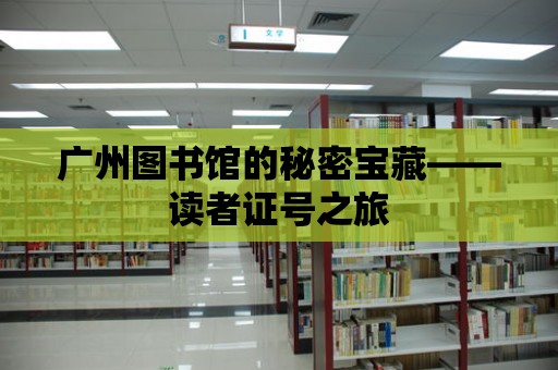 廣州圖書館的秘密寶藏——讀者證號之旅