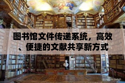 圖書館文件傳遞系統，高效、便捷的文獻共享新方式