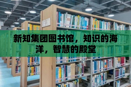 新知集團圖書館，知識的海洋，智慧的殿堂