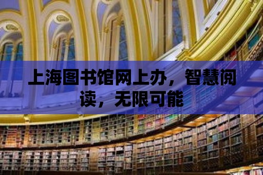 上海圖書館網上辦，智慧閱讀，無限可能