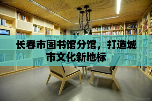 長春市圖書館分館，打造城市文化新地標