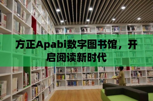 方正Apabi數字圖書館，開啟閱讀新時代